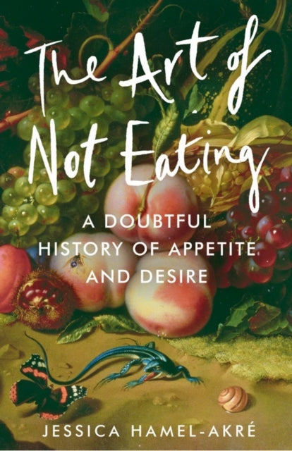 The Art of Not Eatinga Doubtful History of Appetite and Desi