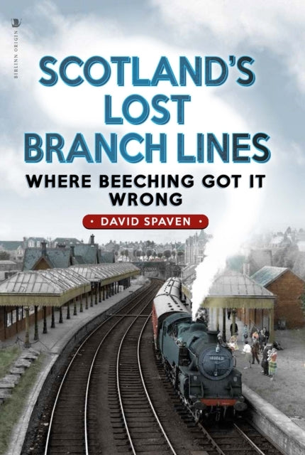 Scotland's Lost Branch Lineswhere Beeching Got It Wrong