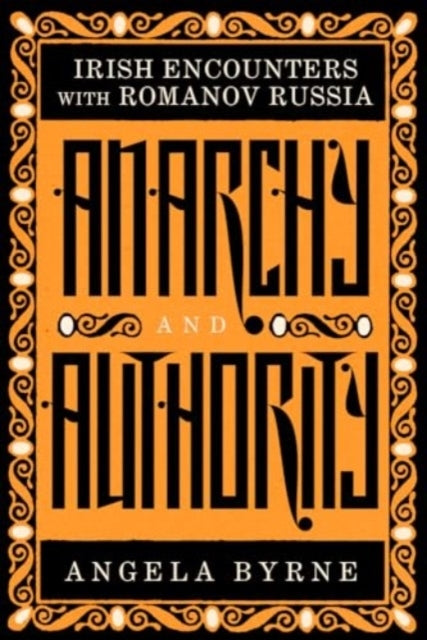 Anarchy and Authorityirish Encounters With Romanov Russia
