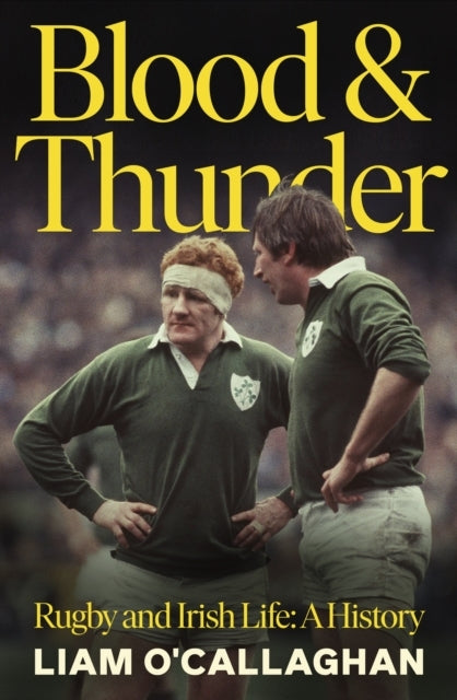 Blood and Thunderrugby and Irish Life A History