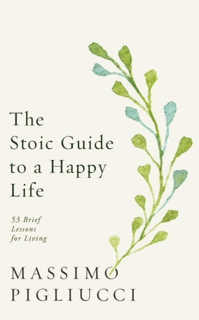 The Stoic Guide to a Happy Life53 Brief Lessons for Living