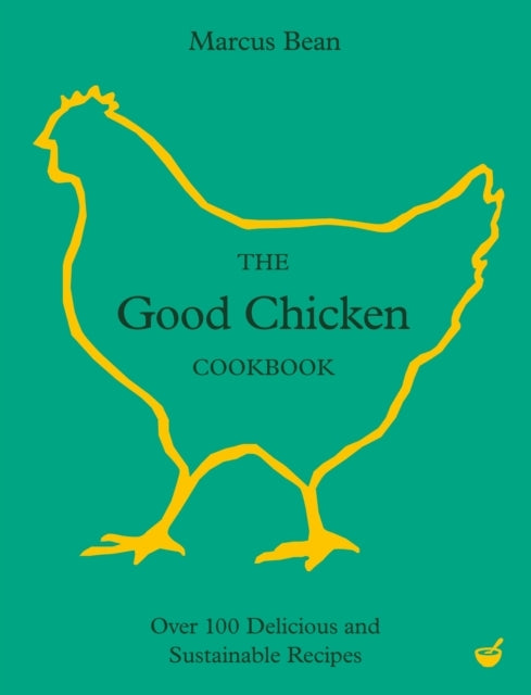 The Good Chicken Cookbookover 100 Delicious and Sustainable