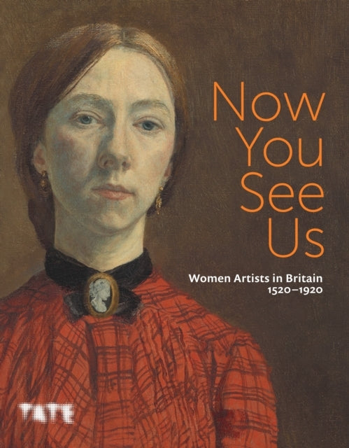 Now You See Us Women Artists in Britain 15201920