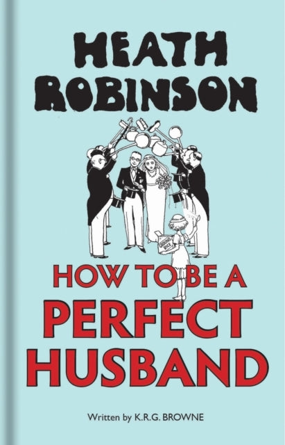 Heath Robinson How To Be A Perfect Husband