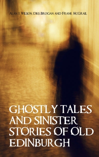 Ghostly Tales And Sinister Stories Of Old Edinburgh