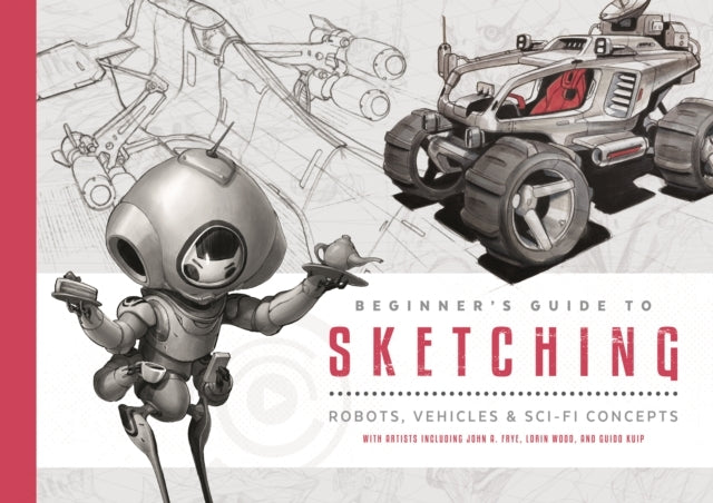 Beginner's Guide to Sketchingrobots Vehicles & Sci-fi Conce