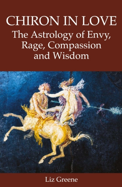 Chiron in Love the Astrology of Envy Rage Compassion and