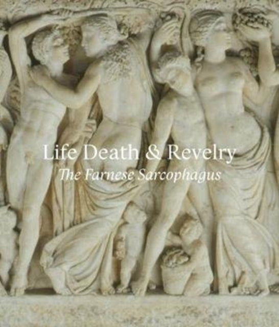 Life Death & Revelrythe Farnese Sarcophagus