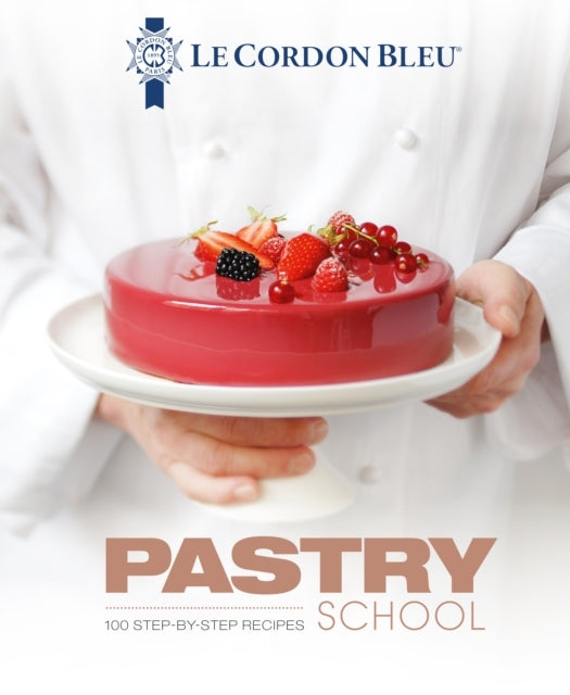 Le Cordon Bleu Pastry School100 Step-By-Step Recipes Explain