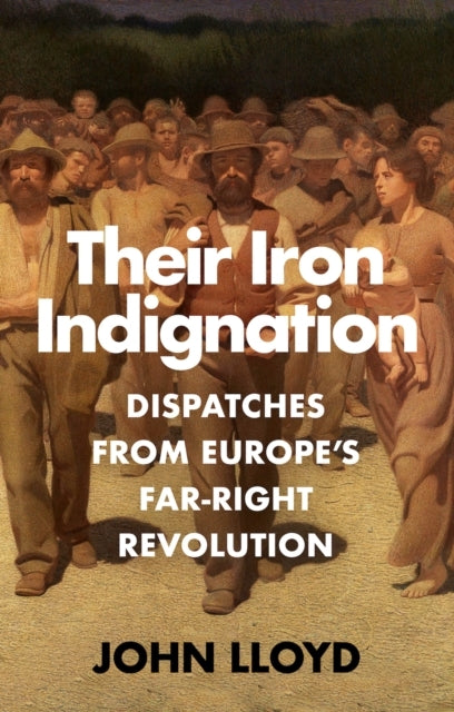 Their Iron Indignationdispatches From Europe'S Far-Right Rev