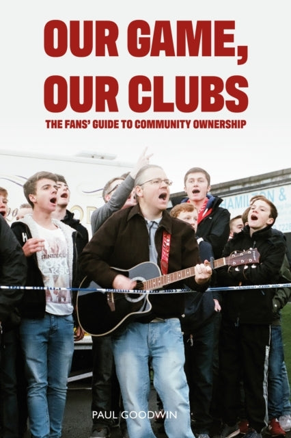 Our Game Our Clubsthe Fans Guide To Community Ownership