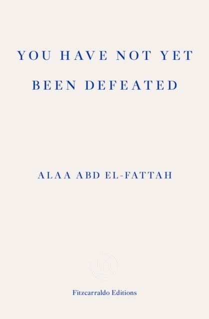 You Have Not Yet Been Defeatedselected Writings 2011-2021