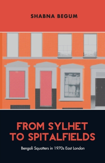 From Sylhet To Spitalfieldsbengali Squatters In 1970S East L