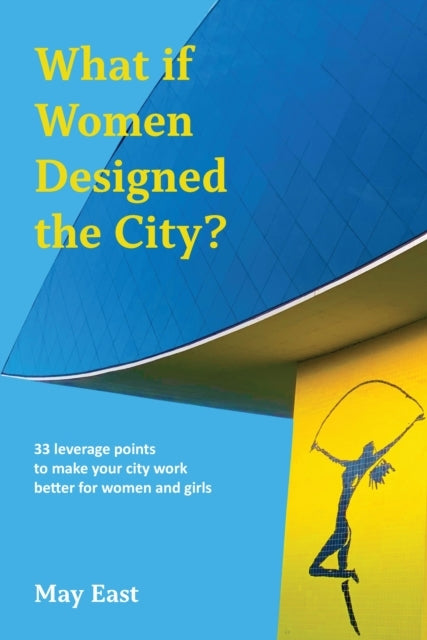What If Women Designed the City?33 Leverage Points to Make Y