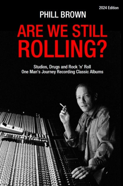 STUDIOS, DRUGS AND ROCK 'N' ROLL - ONE MAN'S JOURNEY RECORDING CLASSIC ALBUMS [2024 EDITION]