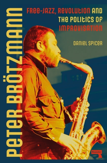 Peter Broetzmannfree-jazz Revolution and the Politics of Im