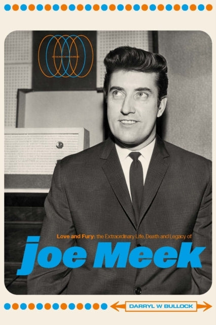 Love and Furythe Life Death and Legacy of Joe Meek