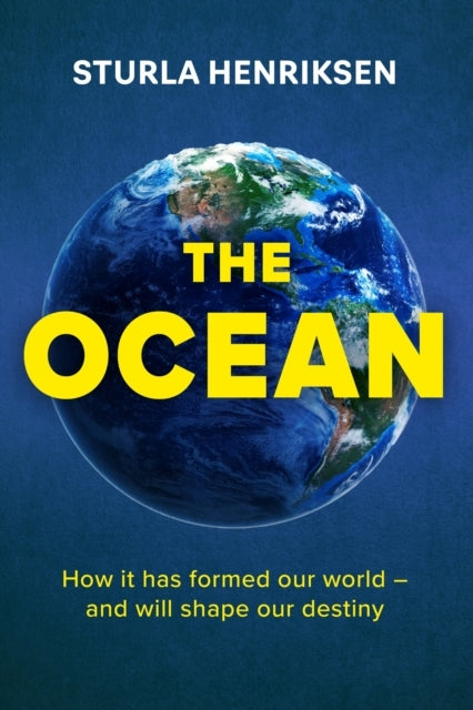 The Oceanhow It Has Formed Our World - And Will Shape Our De