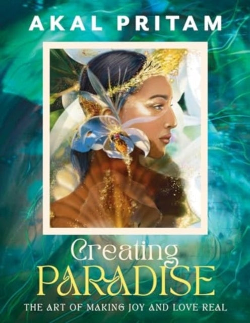 Creating Paradisethe Art of Making Joy and Love Real