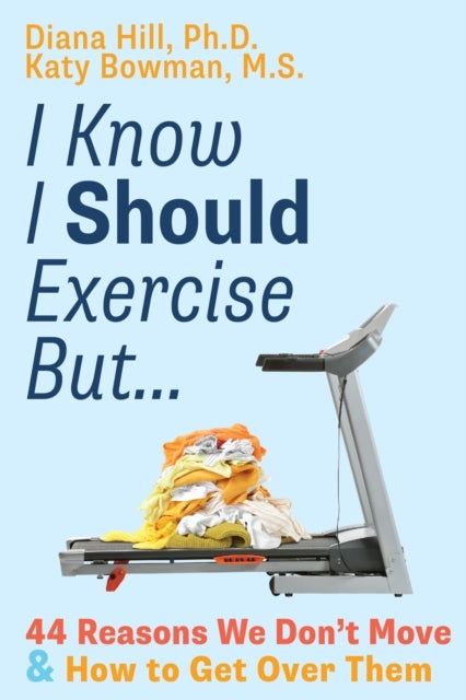 I Know I Should Exercise But...44 Reasons We Don'T Move Mor