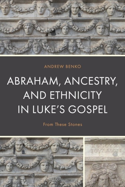 Abraham Ancestry And Ethnicity In Luke'S Gospelfrom These