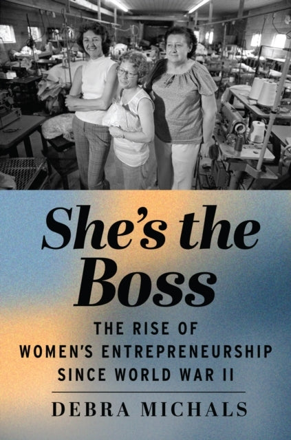She'S The Bossthe Rise Of Womens Entrepreneurship Since Wor