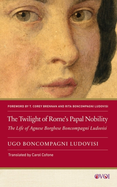 The Twilight Of Rome'S Papal Nobilitythe Life Of Agnese Borg
