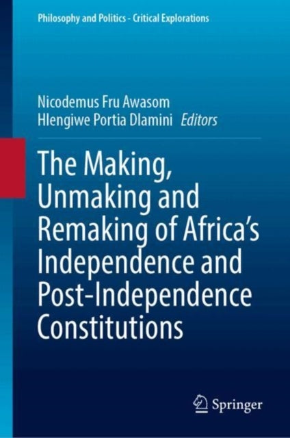 The Making Unmaking and Remaking of Africas Independence A