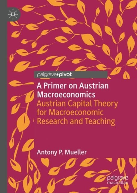 A Primer On Austrian Macroeconomicsaustrian Capital Theory F