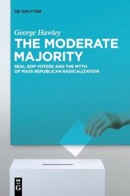The Moderate Majorityreal Gop Voters and The Myth of Mass Re