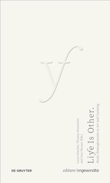 Life Is Othera/Biotic Entanglements In Art and Curating