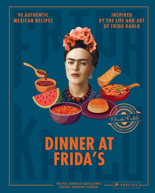 Dinner at Frida's90 Authentic Mexican Recipes Inspired by Th