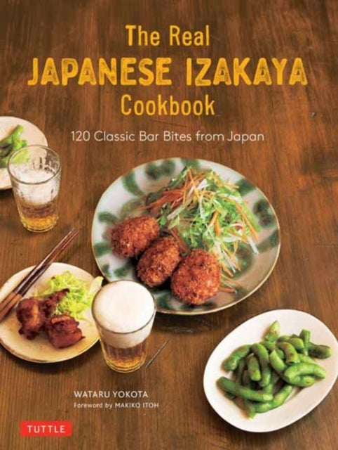 The Real Japanese Izakaya Cookbook Classic Bar Bites From