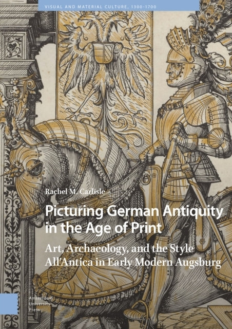 Picturing German Antiquity In The Age of Printart Archaeolo