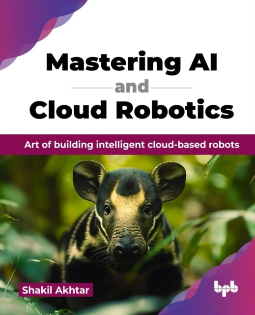 Mastering Ai and Cloud Roboticsart of Building Intelligent C