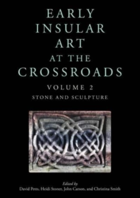Early Insular Art At The Crossroadsvolume 2 Stone And Sculp