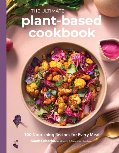 The Ultimate Plant-based Cookbook100 Nourishing Recipes for